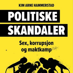 Politiske skandaler - sex, korrupsjon og maktkamp (lydbok) av Kim Arne Hammerstad