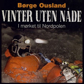 Vinter uten nåde - i mørket til Nordpolen (lydbok) av Børge Ousland