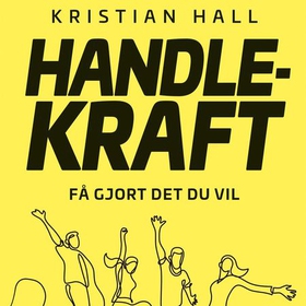 Handlekraft - få gjort det du vil (lydbok) av Kristian Hall