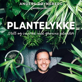 Plantelykke - stell og innred med grønne planter (lydbok) av Anders Røyneberg