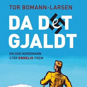 Da det gjaldt - en god nordmann står endelig frem (lydbok) av Tor Bomann-Larsen
