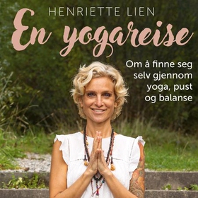 En yogareise - om å finne seg selv gjennom yoga, pust og balanse (lydbok) av Henriette Lien