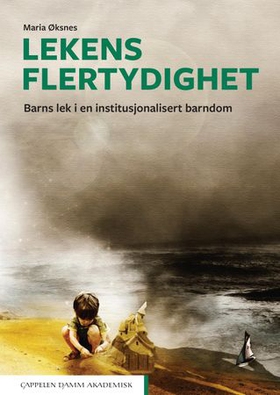 Lekens flertydighet - barns lek i en institusjonalisert barndom (ebok) av Maria Øksnes