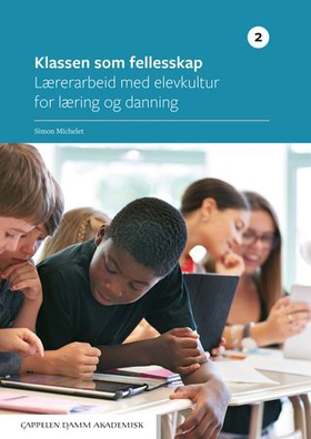 Klassen som fellesskap 2 - lærerarbeid med elevkultur for læring og danning (ebok) av Simon Michelet