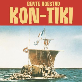 Kon-Tiki - Thor Heyerdahls eventyrlige flåteferd (lydbok) av Bente Roestad