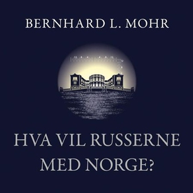Hva vil russerne med Norge? (lydbok) av Bernhard L. Mohr