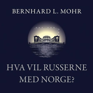 Hva vil russerne med Norge? (lydbok) av Bernh