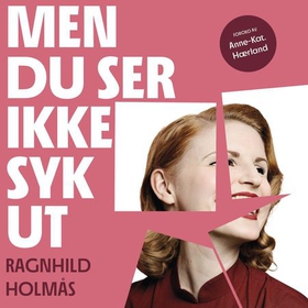 Men du ser ikke syk ut (lydbok) av Ragnhild Holmås