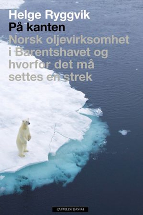 På kanten - norsk oljevirksomhet i Barentshavet og hvorfor det må settes en strek (ebok) av Helge Ryggvik