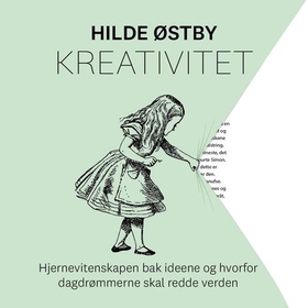 Kreativitet - hjernevitenskapen bak ideene og hvorfor dagdrømmerne skal redde verden (lydbok) av Hilde Østby