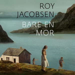 Bare en mor (lydbok) av Roy Jacobsen