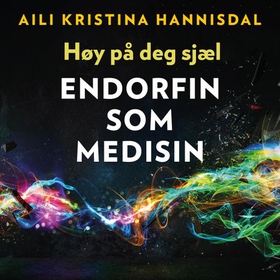 Høy på deg sjæl - endorfin som medisin (lydbok) av Aili Hannisdal