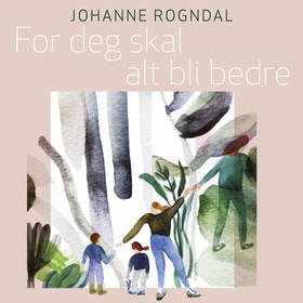 For deg skal alt bli bedre (lydbok) av Johanne Rogndal