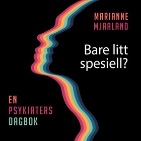 Bare litt spesiell? - en psykiaters dagbok (lydbok) av Marianne Mjaaland