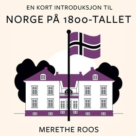En kort introduksjon til Norge på 1800-tallet (lydbok) av Merethe Roos