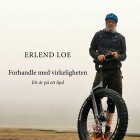 Forhandle med virkeligheten - ett år på ett hjul (lydbok) av Erlend Loe