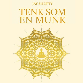 Tenk som en munk - tren ditt eget sinn for å finne ro og mening i hverdagen (lydbok) av Jay Shetty