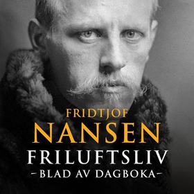 Friluftsliv - blad av dagboka (lydbok) av Fridtjof Nansen