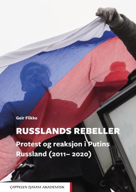 Russlands rebeller - protest og reaksjon i Putins Russland (2011- 2020) (ebok) av Geir Flikke