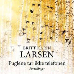 Fuglene tar ikke telefonen - fortellinger (lydbok) av Britt Karin Larsen