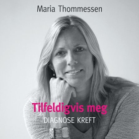 Tilfeldigvis meg - diagnose kreft (lydbok) av Maria Thommessen