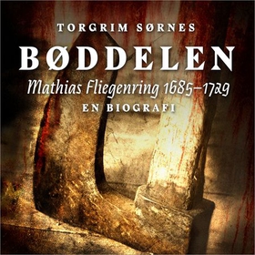 Bøddelen - Mathias Fliegenring 1685-1729 - en biografi (lydbok) av Torgrim Sørnes