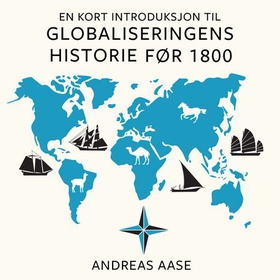 En kort introduksjon til globaliseringens historie før 1800 (lydbok) av Andreas Aase