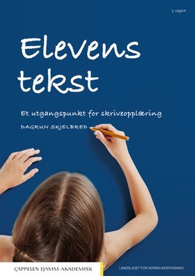 Elevens tekst - et utgangspunkt for skriveopplæring (ebok) av Dagrun Skjelbred