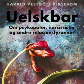 Uelskbar - om psykopater, narsissister og andre relasjonstyranner (lydbok) av Harald Vestgöte Kirsebom