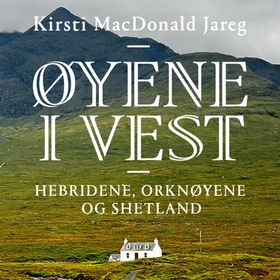 Øyene i vest - Hebridene, Orknøyene og Shetland (lydbok) av Kirsti MacDonald Jareg