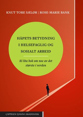 Håpets betydning i helsefaglig og sosialt arbeid - ei lita bok om noe av det største i verden (ebok) av Knut Tore Sælør