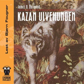 Kazan ulvehunden (lydbok) av James Oliver Curwood