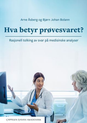 Hva betyr prøvesvaret? - rasjonell tolking av svar på medisinske analyser (ebok) av Arne Åsberg