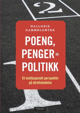 Poeng, penger og politikk - et institusjonelt perspektiv på idrettsledelse (ebok) av Hallgeir Gammelsæter