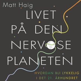 Livet på den nervøse planeten - hvordan bli lykkelig i det 21. århundret (lydbok) av Matt Haig