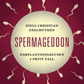 Spermageddon - forplantningsevnen i fritt fall (lydbok) av Niels Christian Geelmuyden