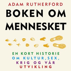Boken om mennesket - en kort historie om kultur, sex, krig og vår utvikling (lydbok) av Adam Rutherford