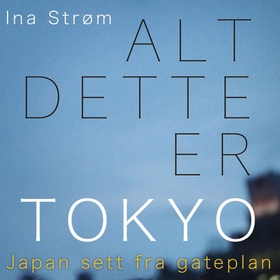 Alt dette er Tokyo - Japan sett fra gateplan (lydbok) av Ina Strøm