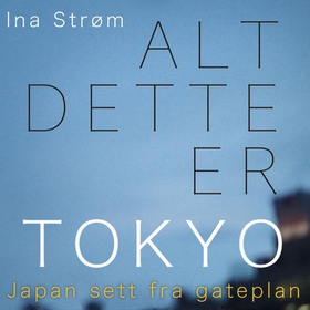 Alt dette er Tokyo - Japan sett fra gateplan (lydbok) av Ina Strøm