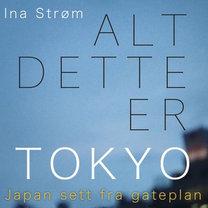 Alt dette er Tokyo (lydbok) av Ina Strøm