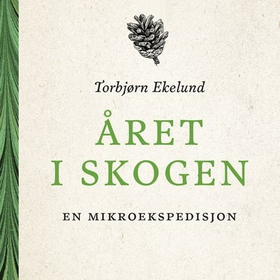 Året i skogen - en mikroekspedisjon (lydbok) av Torbjørn Ekelund