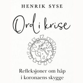 Ord i krise - refleksjoner om håp i koronaens skygge (lydbok) av Henrik Syse