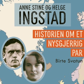 Anne Stine og Helge Ingstad - historien om et nysgjerrig par (lydbok) av Birte Svatun