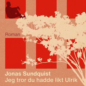 Jeg tror du hadde likt Ulrik - roman (lydbok) av Jonas Sundquist