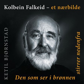 Kolbein Falkeid - et nærbilde - den som ser i brønnen stirrer nedenfra (lydbok) av Ketil Bjørnstad