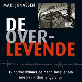De overlevende - 19 norske kvinner og menn forteller om sine liv i Hitlers fangeleirer (lydbok) av Mari Jonassen