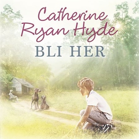 Bli her (lydbok) av Catherine Ryan Hyde