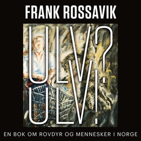 Ulv? Ulv! - en bok om rovdyr og mennesker i Norge (lydbok) av Frank Rossavik