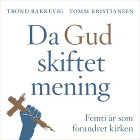 Da Gud skiftet mening - femti år som forandret kirken (lydbok) av Trond Bakkevig
