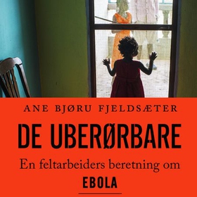 De uberørbare - en feltarbeiders beretning om ebola (lydbok) av Ane Bjøru Fjeldsæter